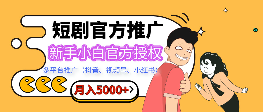 短剧推广，月入5000+，新手小白，官方授权，多平台推广(抖音、视频号、小红书)安创网-网创项目资源站-副业项目-创业项目-搞钱项目安创网