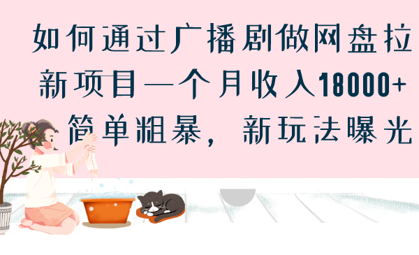 如何通过广播剧做网盘拉新项目一个月收入18000+，简单粗暴，新玩法曝光安创网-网创项目资源站-副业项目-创业项目-搞钱项目安创网