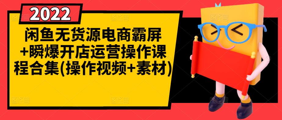 闲鱼无货源电商霸屏+瞬爆开店运营操作课程合集(操作视频+素材)安创网-网创项目资源站-副业项目-创业项目-搞钱项目安创网