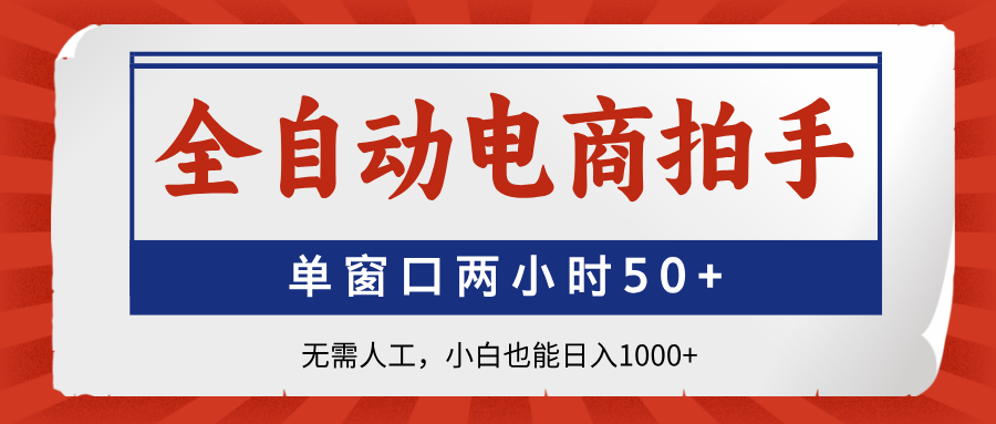 全自动电商拍手，单窗口两小时50+无需人工小白也能日入1000+安创网-网创项目资源站-副业项目-创业项目-搞钱项目安创网