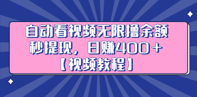 自动看视频无限撸余额秒提现，日赚400＋【视频教程】安创网-网创项目资源站-副业项目-创业项目-搞钱项目安创网