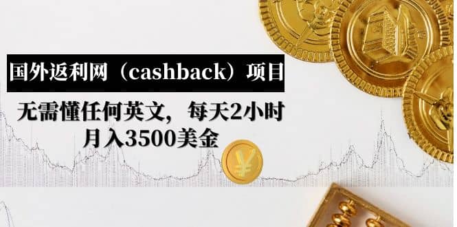 国外返利网（cashback）项目：无需懂任何英文，每天2小时，月入3500美元安创网-网创项目资源站-副业项目-创业项目-搞钱项目安创网