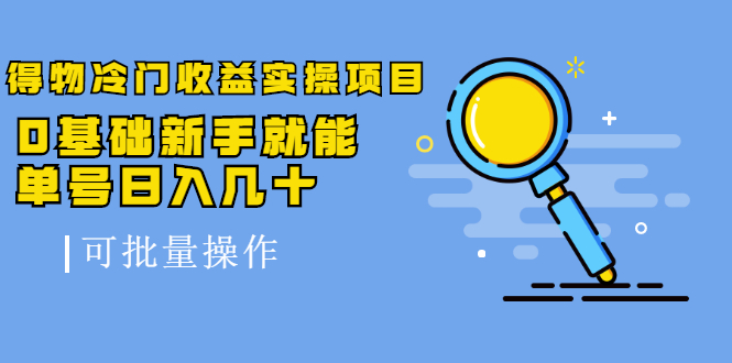 得物冷门收益实操项目教程，0基础新手就能单号日入几十，可批量操作【视频课程】安创网-网创项目资源站-副业项目-创业项目-搞钱项目安创网