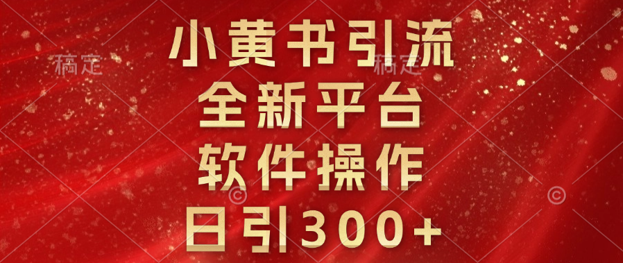 小黄书引流，全新平台，软件操作，日引300+安创网-网创项目资源站-副业项目-创业项目-搞钱项目安创网