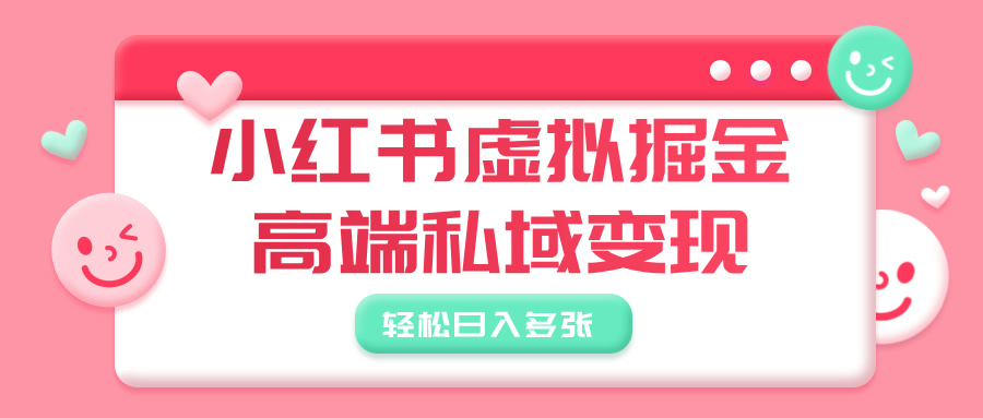 小红书虚拟掘金，高端私域变现，轻松日入多张安创网-网创项目资源站-副业项目-创业项目-搞钱项目安创网