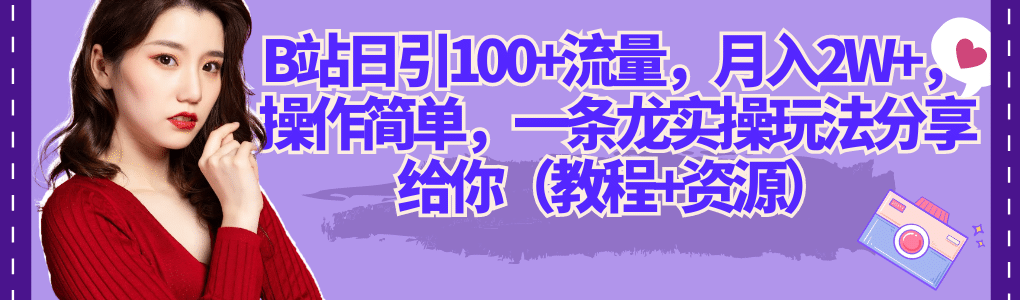 B站日引100+流量，月入2W+，操作简单，一条龙实操玩法分享给你（教程+资源）安创网-网创项目资源站-副业项目-创业项目-搞钱项目安创网