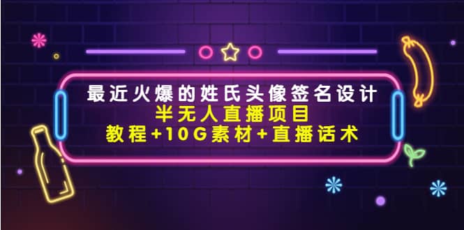 最近火爆的姓氏头像签名设计半无人直播项目（教程+10G素材+直播话术）安创网-网创项目资源站-副业项目-创业项目-搞钱项目安创网