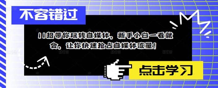 11招带你玩转自媒体，新手小白一看就会，让你快速抢占自媒体流量安创网-网创项目资源站-副业项目-创业项目-搞钱项目安创网