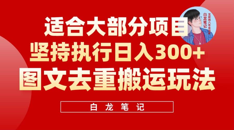 【白龙笔记】图文去重搬运玩法，坚持执行日入300+，适合大部分项目（附带去重参数）安创网-网创项目资源站-副业项目-创业项目-搞钱项目安创网
