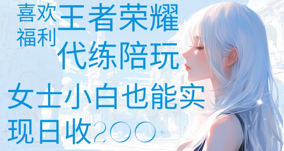 王者荣耀代打陪练喜欢王者的福利边玩还能多个收入女士小白也能轻松实现日收200+安创网-网创项目资源站-副业项目-创业项目-搞钱项目安创网