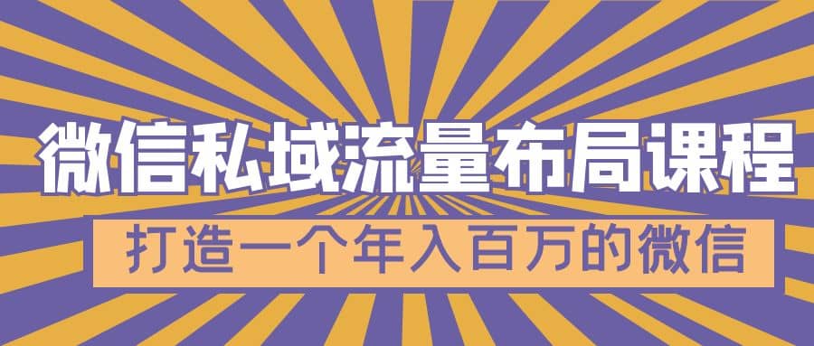 微信私域流量布局课程，打造一个年入百万的微信【7节视频课】安创网-网创项目资源站-副业项目-创业项目-搞钱项目安创网