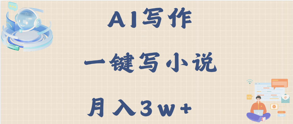 AI写作，无需手动，一键写小说，月入3w+安创网-网创项目资源站-副业项目-创业项目-搞钱项目安创网