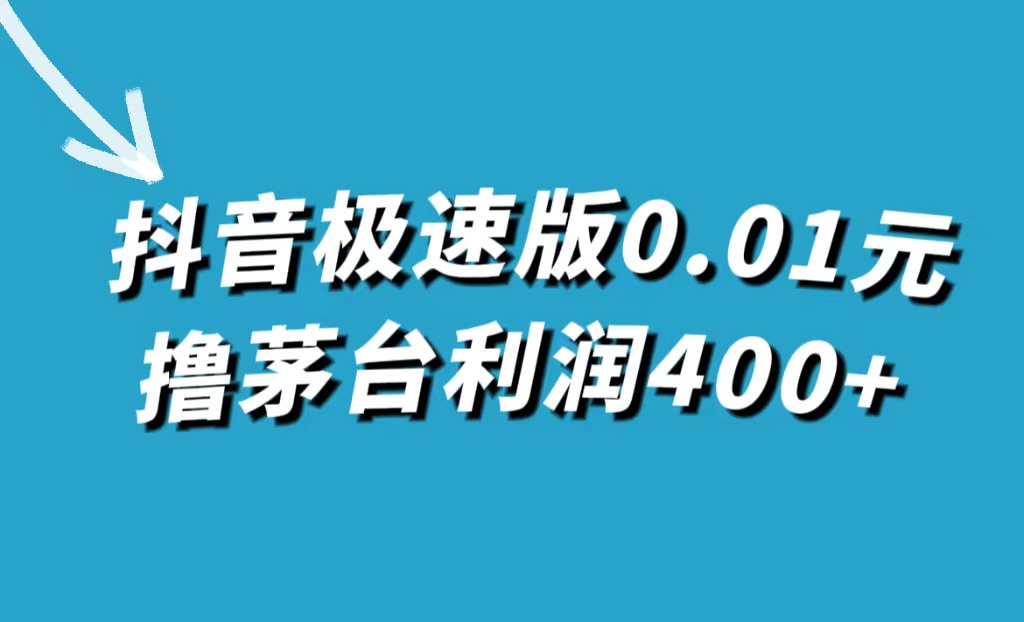 抖音极速版0.01元撸茅台，一单利润400+安创网-网创项目资源站-副业项目-创业项目-搞钱项目安创网