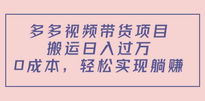 多多视频带货项目（教程+软件）安创网-网创项目资源站-副业项目-创业项目-搞钱项目安创网