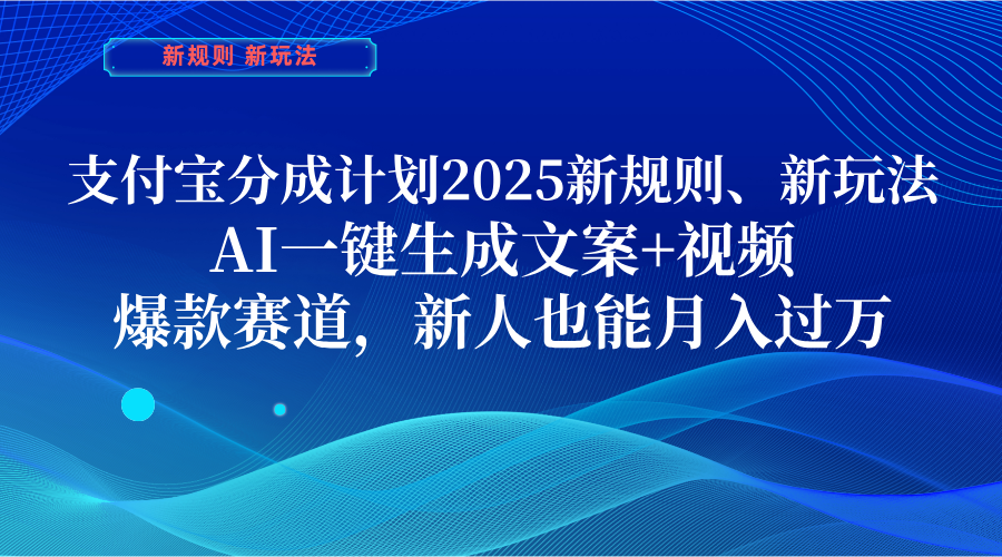支付宝分成计划  2025新规则、新玩法，AI一键生成文案+视频，爆款赛道，新人也能月入过万安创网-网创项目资源站-副业项目-创业项目-搞钱项目安创网