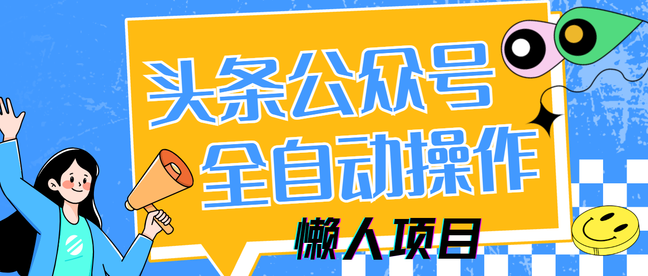 懒人项目，多平台操作全自动运行，头条，公众号，下班实操5分钟日入500+安创网-网创项目资源站-副业项目-创业项目-搞钱项目安创网