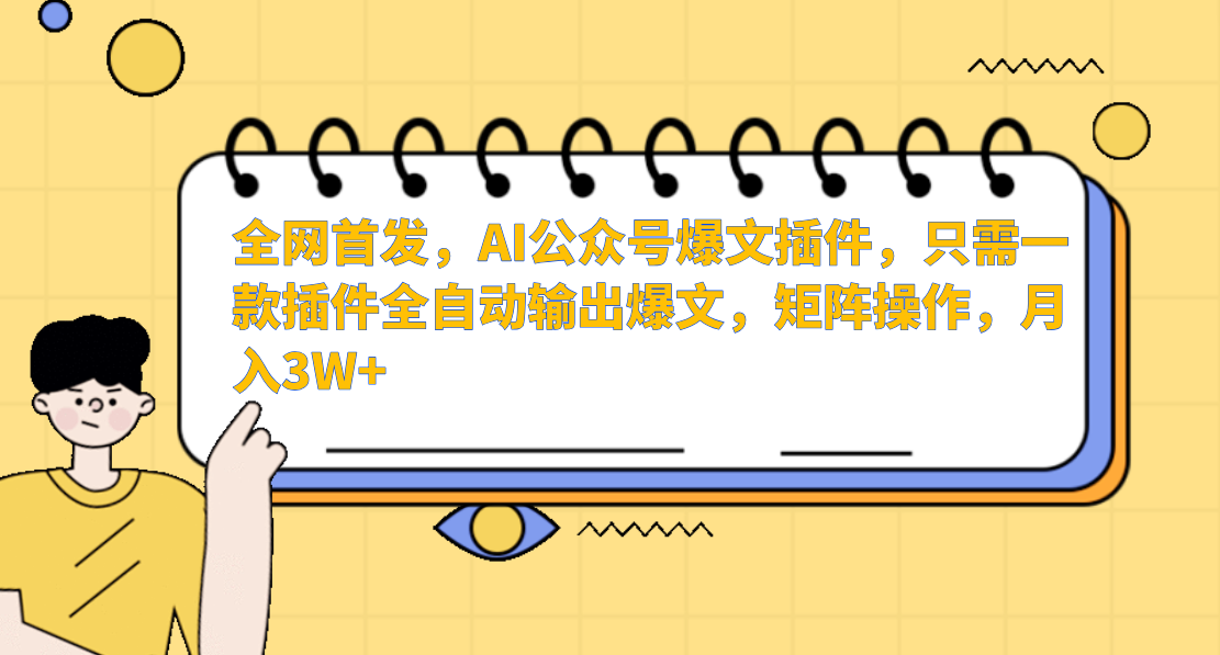 全网首发，AI公众号爆文插件，只需一款插件全自动输出爆文，矩阵操作，月入3W+安创网-网创项目资源站-副业项目-创业项目-搞钱项目安创网