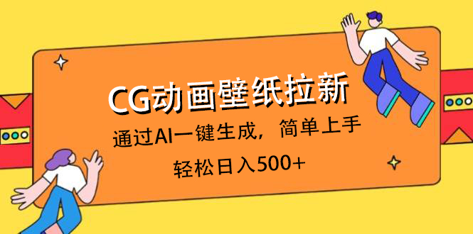 CG动画壁纸拉新，通过AI一键生成，简单上手，轻松日入500+安创网-网创项目资源站-副业项目-创业项目-搞钱项目安创网