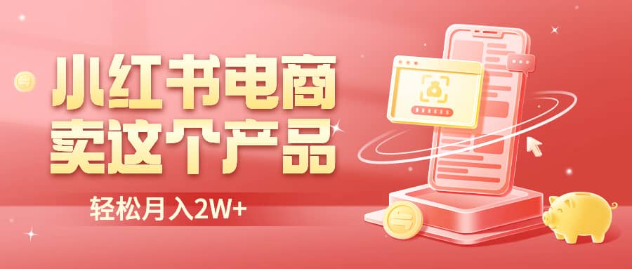 小红书无货源电商0门槛开店，卖这个品轻松实现月入2W安创网-网创项目资源站-副业项目-创业项目-搞钱项目安创网