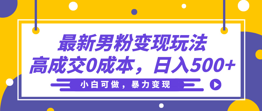最新男粉变现玩法，高成交0成本，小白可做，轻松日入500+安创网-网创项目资源站-副业项目-创业项目-搞钱项目安创网