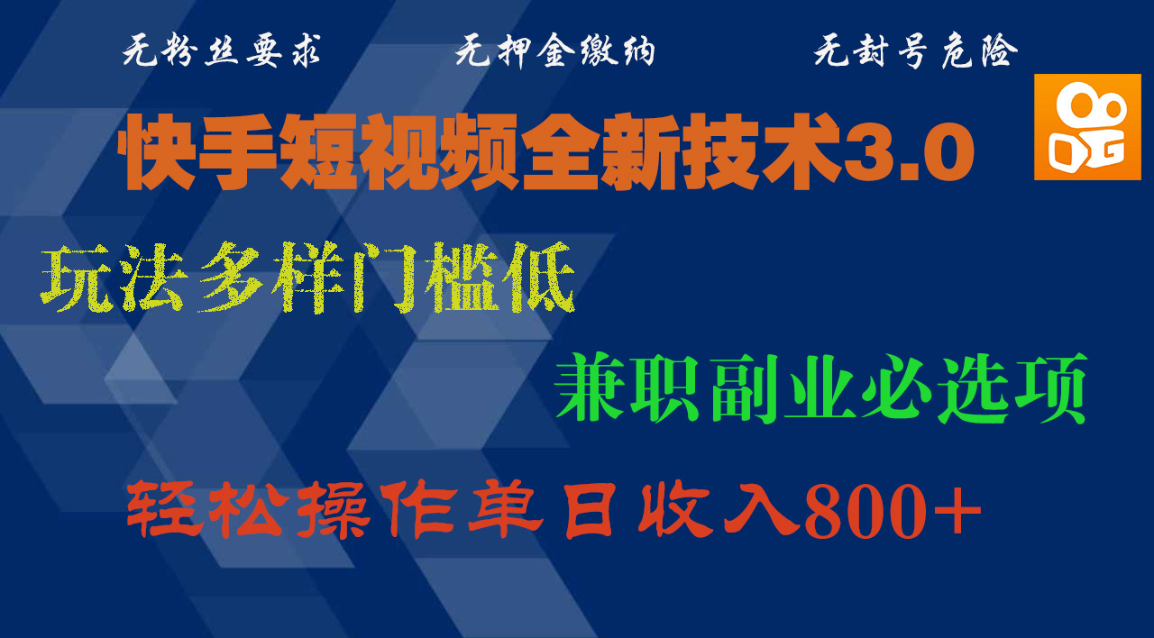 快手短视频全新技术3.0，玩法多样门槛低，兼职副业必选项，轻松操作单日收入800+安创网-网创项目资源站-副业项目-创业项目-搞钱项目安创网