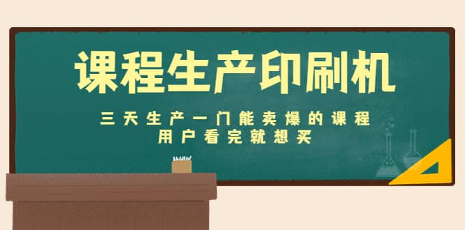 课程生产印刷机：三天生产一门能卖爆的课程，用户看完就想买安创网-网创项目资源站-副业项目-创业项目-搞钱项目安创网
