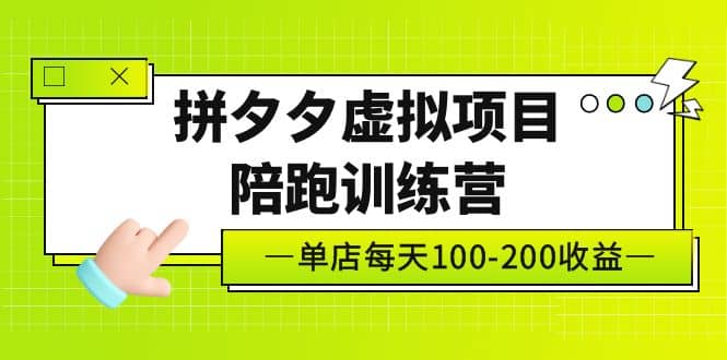 《拼夕夕虚拟项目陪跑训练营》单店100-200 独家选品思路与运营安创网-网创项目资源站-副业项目-创业项目-搞钱项目安创网