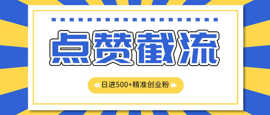 点赞截流日引500+精准创业粉，知识星球无限截流CY粉首发玩法，精准曝光长尾持久，日进线500+安创网-网创项目资源站-副业项目-创业项目-搞钱项目安创网