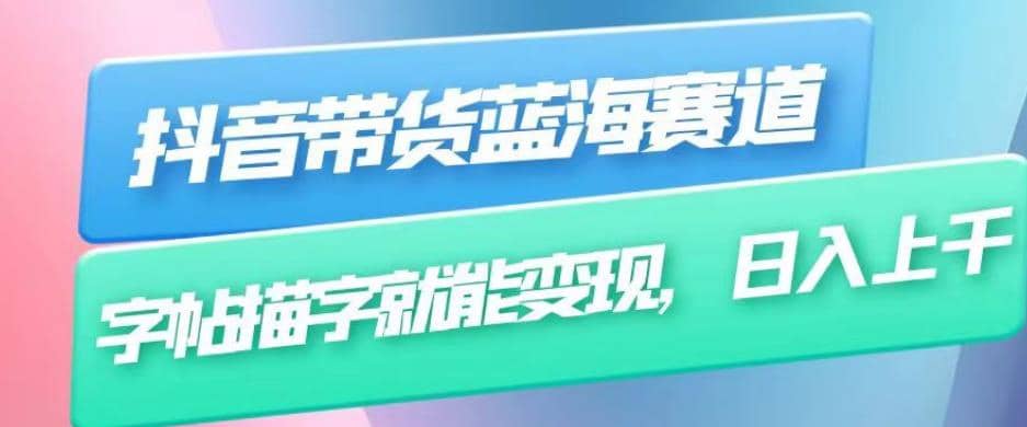 抖音带货蓝海赛道，无需真人出镜，字帖描字就能变现，日入上千（附带全套教程）安创网-网创项目资源站-副业项目-创业项目-搞钱项目安创网
