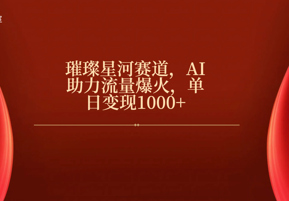 璀璨星河赛道，AI助力流量爆火，单日变现1000+安创网-网创项目资源站-副业项目-创业项目-搞钱项目安创网