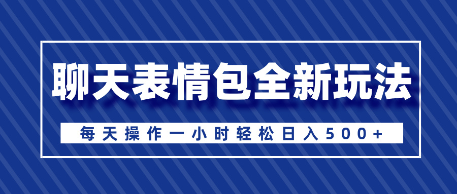 聊天表情包全新玩法，无脑搬运100%原创，每天操作一小时轻松日入500+安创网-网创项目资源站-副业项目-创业项目-搞钱项目安创网