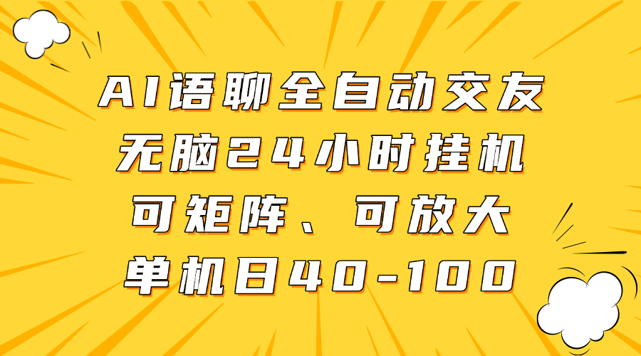 AI语聊全自动交友，无脑24小时挂机可矩阵、单机日40-100，可放大安创网-网创项目资源站-副业项目-创业项目-搞钱项目安创网