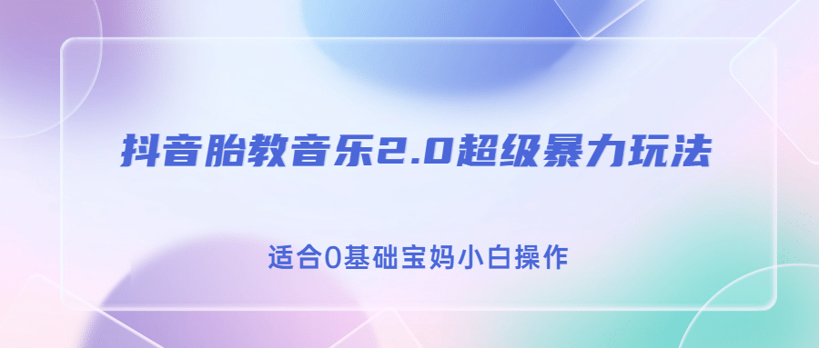 抖音胎教音乐2.0，超级暴力变现玩法，日入500+，适合0基础宝妈小白操作安创网-网创项目资源站-副业项目-创业项目-搞钱项目安创网