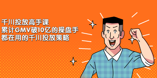千川投放高手课，累计GMV破10亿的操盘手都在用的千川投放策略安创网-网创项目资源站-副业项目-创业项目-搞钱项目安创网
