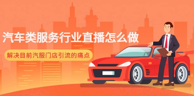 汽车类服务行业直播怎么做，解决目前汽服门店引流的痛点安创网-网创项目资源站-副业项目-创业项目-搞钱项目安创网