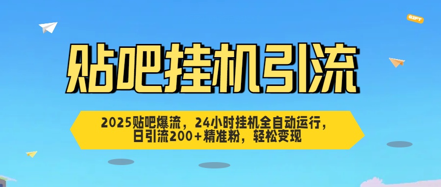 2025贴吧爆流，24小时挂机全自动运行，日引流200+精准粉，轻松变现安创网-网创项目资源站-副业项目-创业项目-搞钱项目安创网