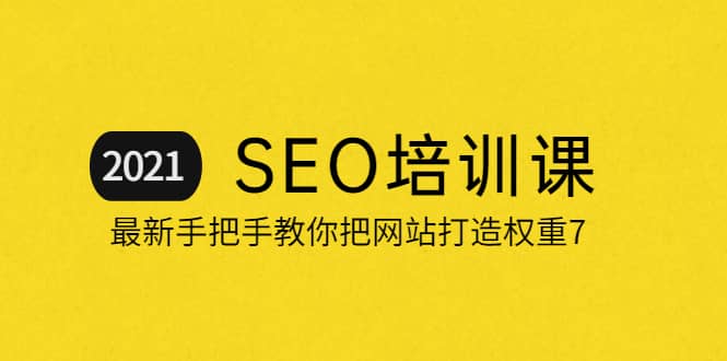 2021最新SEO培训：手把手教你把网站打造权重7，轻松月入3万（无水印）安创网-网创项目资源站-副业项目-创业项目-搞钱项目安创网