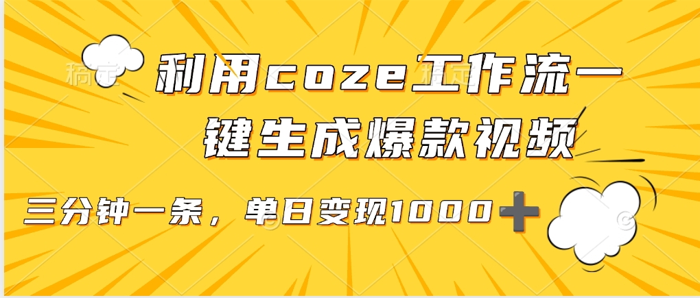 利用coze工作流一键生成爆款视频，单日变现1000➕安创网-网创项目资源站-副业项目-创业项目-搞钱项目安创网