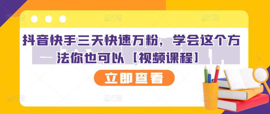 抖音快手三天快速万粉，学会这个方法你也可以【视频课程】安创网-网创项目资源站-副业项目-创业项目-搞钱项目安创网