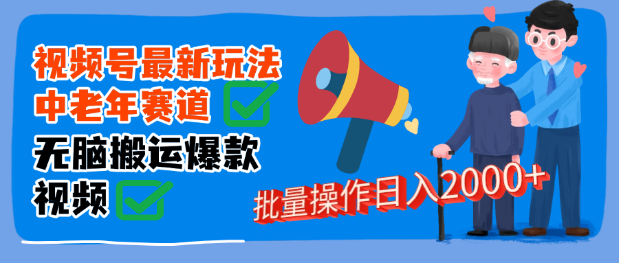 视频号中老年赛道无脑搬运日入2000➕安创网-网创项目资源站-副业项目-创业项目-搞钱项目安创网