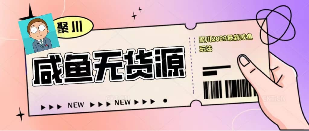 聚川2023闲鱼无货源最新经典玩法：基础认知+爆款闲鱼选品+快速找到货源安创网-网创项目资源站-副业项目-创业项目-搞钱项目安创网