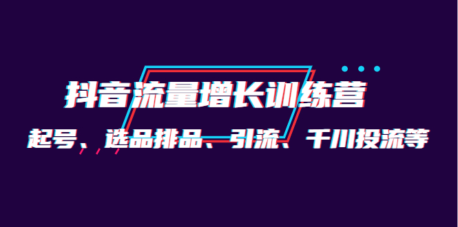 月销1.6亿实操团队·抖音流量增长训练营：起号、选品排品、引流 千川投流等安创网-网创项目资源站-副业项目-创业项目-搞钱项目安创网