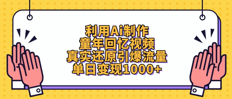 利用Ai制作童年回忆视频，真实还原引爆流量，单日变现1000+安创网-网创项目资源站-副业项目-创业项目-搞钱项目安创网