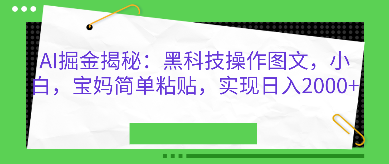 AI掘金揭秘：黑科技操作图文，小白，宝妈简单粘贴，实现日入2000+安创网-网创项目资源站-副业项目-创业项目-搞钱项目安创网