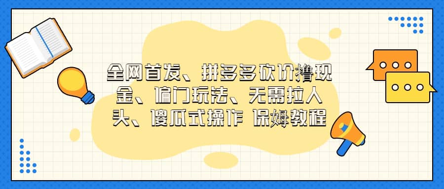 全网首发，拼多多砍价撸现金，偏门玩法，无需拉人头，傻瓜式操作  保姆教程安创网-网创项目资源站-副业项目-创业项目-搞钱项目安创网