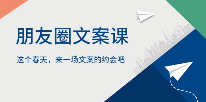 朋友圈文案课，这个春天，来一场文案的约会吧安创网-网创项目资源站-副业项目-创业项目-搞钱项目安创网