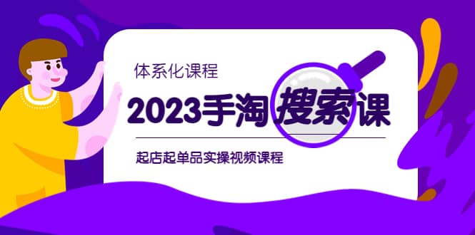 2023手淘·搜索实战课+体系化课程，起店起单品实操视频课程安创网-网创项目资源站-副业项目-创业项目-搞钱项目安创网