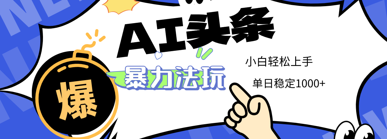 2025 AI头条暴力玩法，小白无脑复制粘贴，当天发布次日出收益，单日稳定1000+安创网-网创项目资源站-副业项目-创业项目-搞钱项目安创网