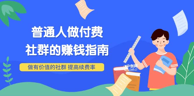 男儿国付费文章《普通人做付费社群的赚钱指南》做有价值的社群，提高续费率安创网-网创项目资源站-副业项目-创业项目-搞钱项目安创网