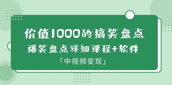 价值1000的搞笑盘点大V爆笑盘点详细课程+软件，中视频变现安创网-网创项目资源站-副业项目-创业项目-搞钱项目安创网